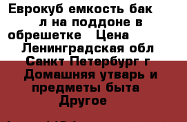 Еврокуб емкость бак 1000л на поддоне в обрешетке › Цена ­ 5 200 - Ленинградская обл., Санкт-Петербург г. Домашняя утварь и предметы быта » Другое   